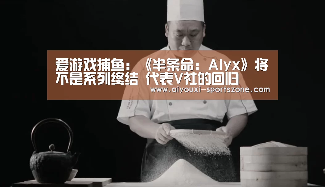 爱游戏捕鱼:《半条命:Alyx》将不是系列终结 代表V社的回归(图2) 爱游戏电子游艺